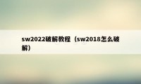 sw2022破解教程（sw2018怎么破解）