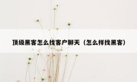 顶级黑客怎么找客户聊天（怎么样找黑客）