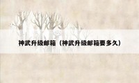 神武升级邮箱(神武升级邮箱要多久)