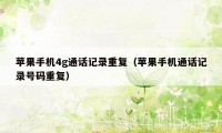 苹果手机4g通话记录重复(苹果手机通话记录号码重复)