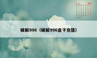 破解996（破解996盒子充值）