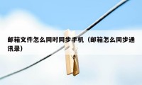 邮箱文件怎么同时同步手机（邮箱怎么同步通讯录）