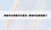 邮箱号从哪里可以看到(邮箱号在哪查看?)
