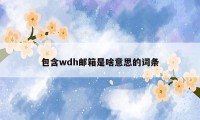 包含wdh邮箱是啥意思的词条