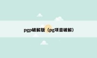 pgp破解版（pg项目破解）