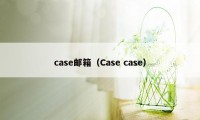 case邮箱（Case case）