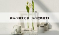 和zara聊天记录（zara在线聊天）