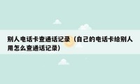 别人电话卡查通话记录(自己的电话卡给别人用怎么查通话记录)