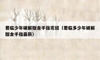 君临少年破解版金手指完结(君临多少年破解版金手指最新)