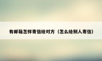 有邮箱怎样寄信给对方(怎么给别人寄信)
