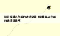 能否找到九年前的通话记录(能找出10年前的通话记录吗)