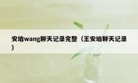 安珀wang聊天记录完整（王安珀聊天记录）