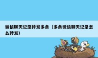 微信聊天记录转发多条(多条微信聊天记录怎么转发)