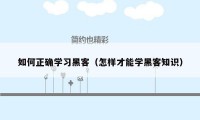 如何正确学习黑客（怎样才能学黑客知识）