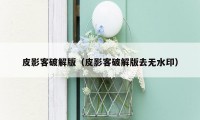 皮影客破解版（皮影客破解版去无水印）