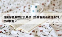 当黑客要会些什么知识（当黑客要会些什么知识和技能）