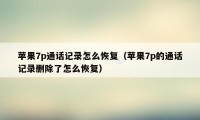 苹果7p通话记录怎么恢复（苹果7p的通话记录删除了怎么恢复）