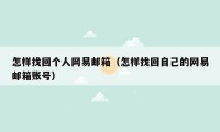 怎样找回个人网易邮箱(怎样找回自己的网易邮箱账号)