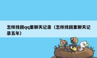 怎样找回qq里聊天记录(怎样找回里聊天记录五年)