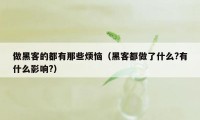 做黑客的都有那些烦恼(黑客都做了什么?有什么影响?)