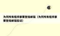 为何所有程序都要登陆邮箱(为何所有程序都要登陆邮箱验证)