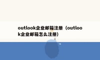 outlook企业邮箱注册（outlook企业邮箱怎么注册）