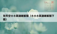 软天空小小英雄破解版（小小小英雄破解版下载）