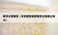 聊天记录搬家（手机搬家能把聊天记录搬过来么）