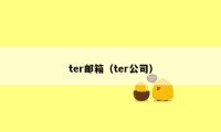 ter邮箱（ter公司）