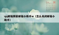 qq邮箱屏蔽邮箱小助手w（怎么关闭邮箱小助手）