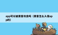 app可以被黑客攻击吗(黑客怎么入侵app的)