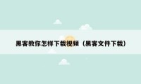黑客教你怎样下载视频(黑客文件下载)
