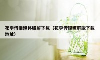 花季传播媒体破解下载(花季传媒破解版下载地址)