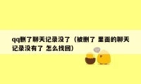qq删了聊天记录没了(被删了 里面的聊天记录没有了 怎么找回)