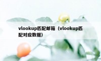 vlookup匹配邮箱（vlookup匹配对应数据）