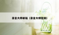 录音大师邮箱（录音大师官网）