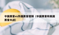 中国黑客vs外国黑客视频（中国黑客和美国黑客大战）