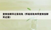 查微信聊天记录出轨(怀疑出轨如何查微信聊天记录)