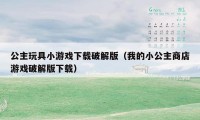 公主玩具小游戏下载破解版（我的小公主商店游戏破解版下载）