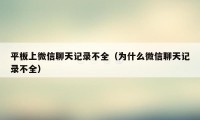 平板上微信聊天记录不全(为什么微信聊天记录不全)