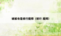 破解也是修行魔障(修行 魔障)