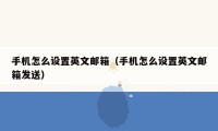 手机怎么设置英文邮箱(手机怎么设置英文邮箱发送)