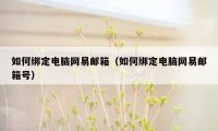 如何绑定电脑网易邮箱（如何绑定电脑网易邮箱号）