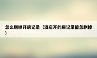 怎么删掉开房记录(酒店开的房记录能怎删掉)