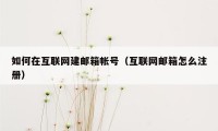 如何在互联网建邮箱帐号（互联网邮箱怎么注册）