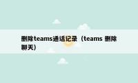 删除teams通话记录(teams 删除聊天)
