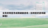 女生的明星养成类破解游戏(当明星的游戏破解版)