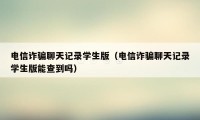 电信诈骗聊天记录学生版（电信诈骗聊天记录学生版能查到吗）