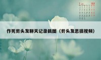 作死剪头发聊天记录截图（剪头发恶搞视频）