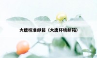 大唐标准邮箱（大唐环境邮箱）